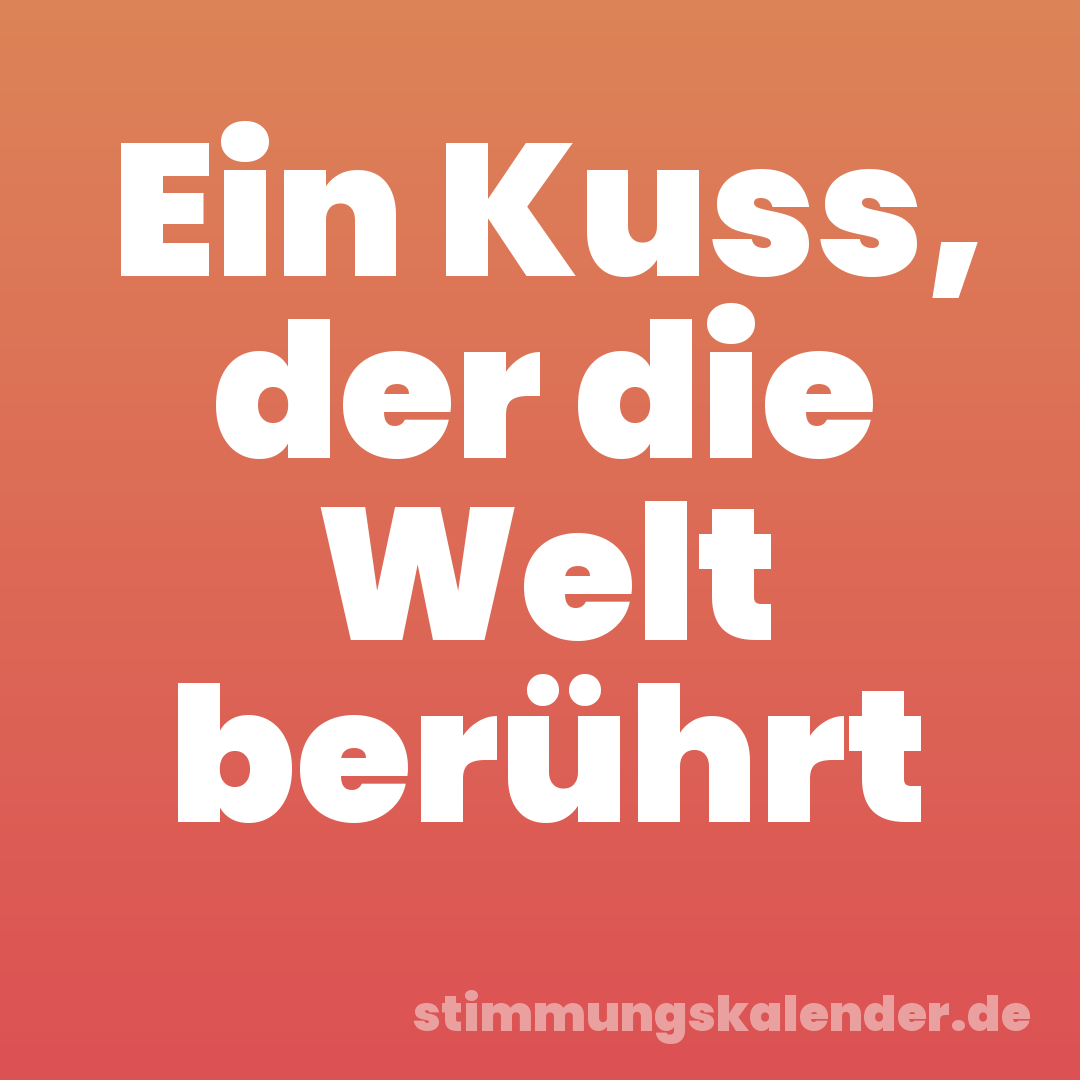 Ein Kuss, der die Welt berührt