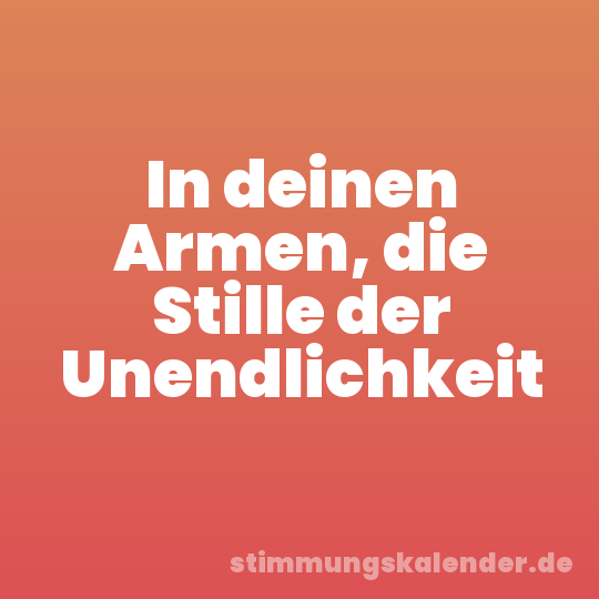 In deinen Armen, die Stille der Unendlichkeit