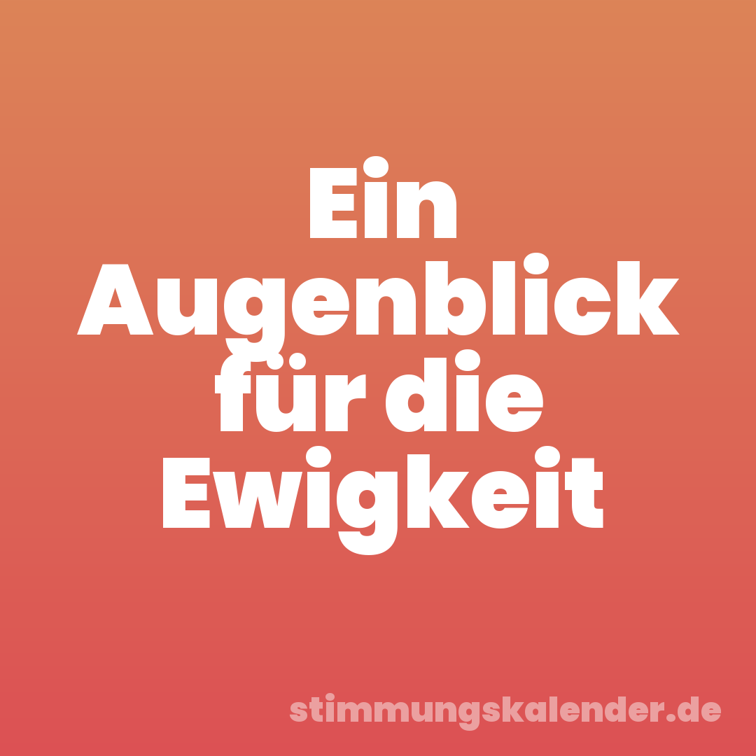 Ein Augenblick für die Ewigkeit