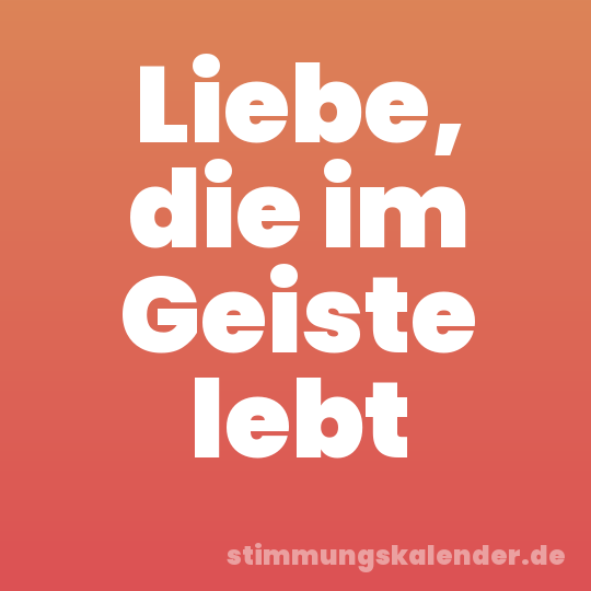 Liebe, die im Geiste lebt
