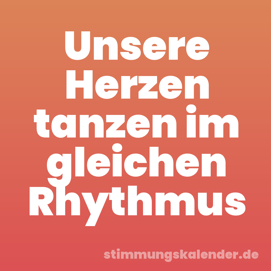 Unsere Herzen tanzen im gleichen Rhythmus