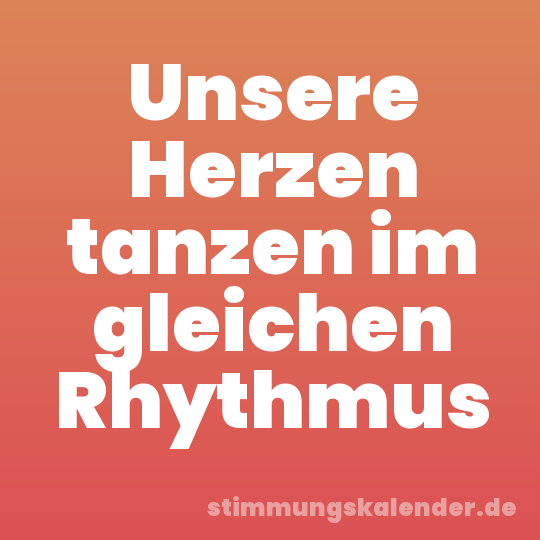 Unsere Herzen tanzen im gleichen Rhythmus