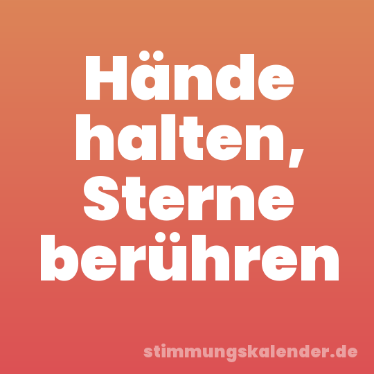Hände halten, Sterne berühren