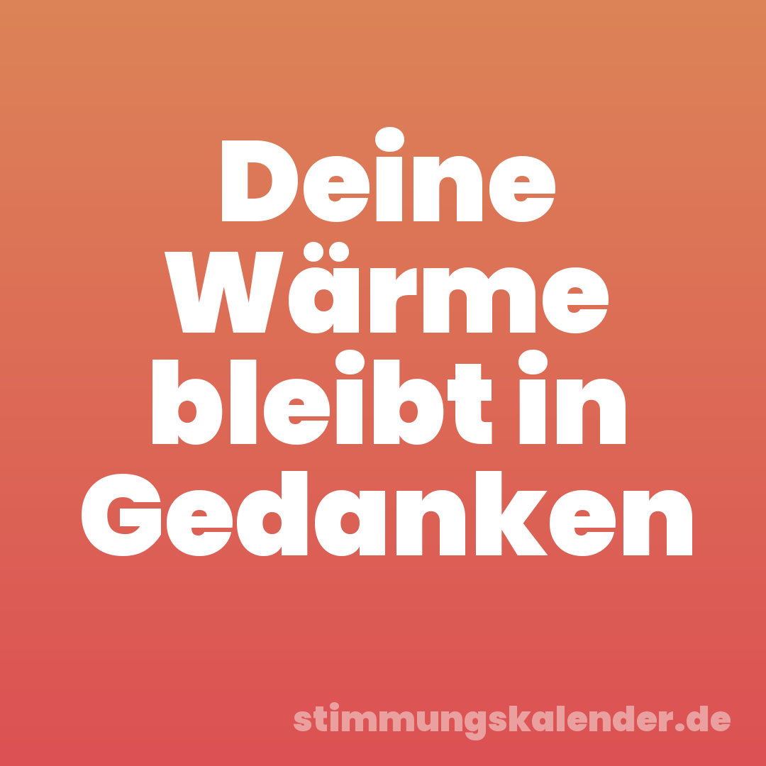 Deine Wärme bleibt in Gedanken
