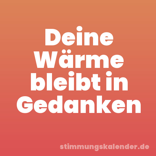 Deine Wärme bleibt in Gedanken