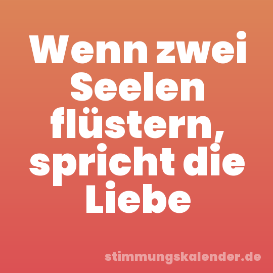 Wenn zwei Seelen flüstern, spricht die Liebe