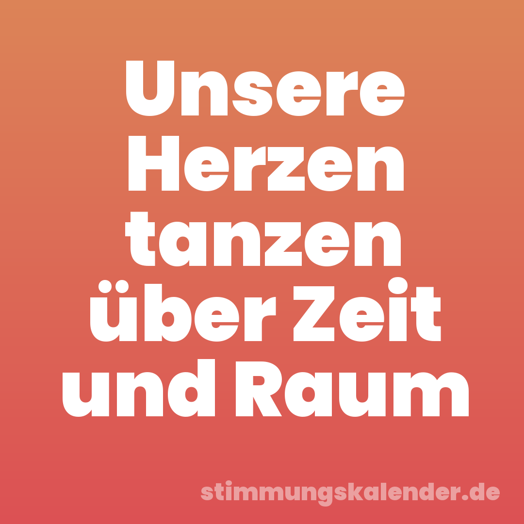 Unsere Herzen tanzen über Zeit und Raum