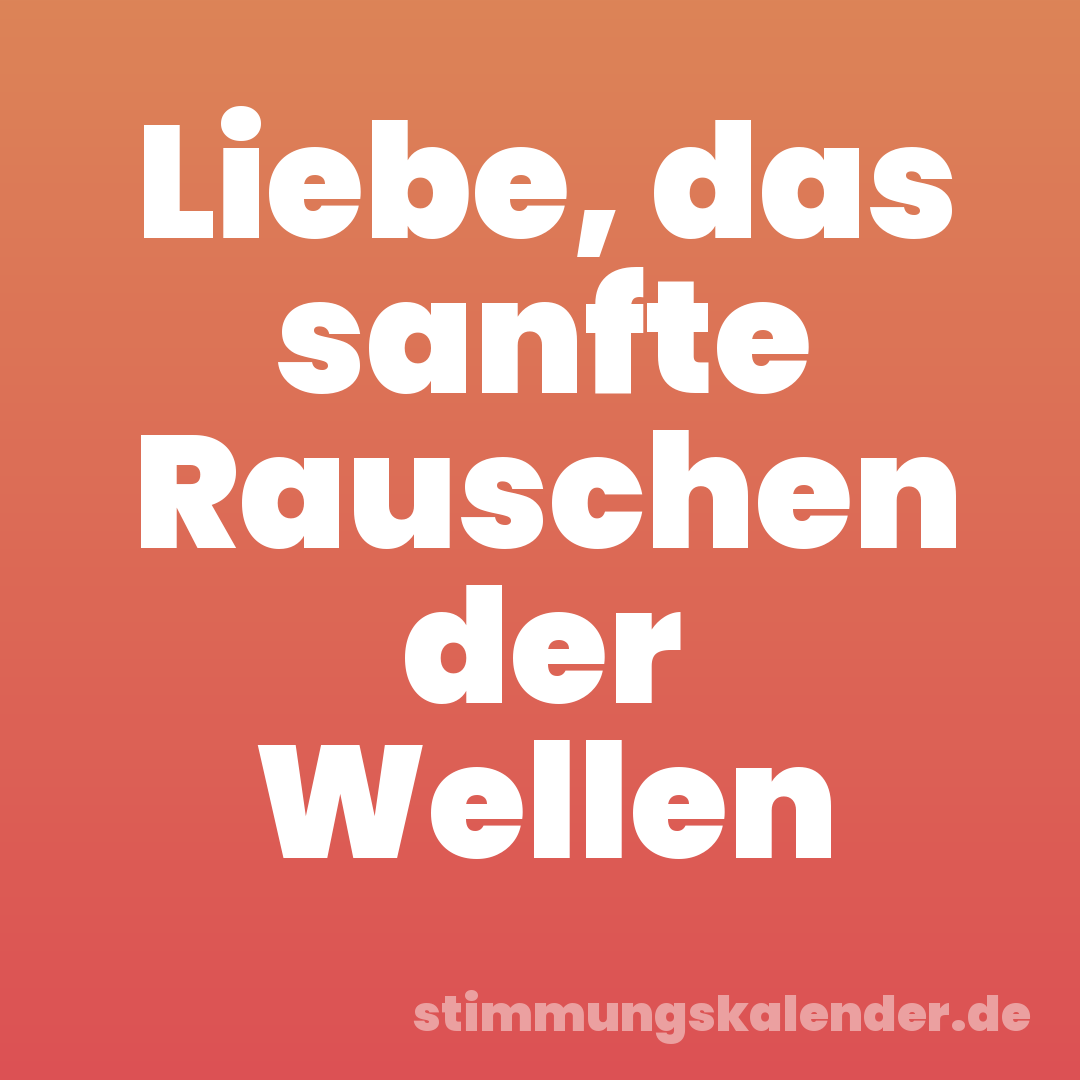 Liebe, das sanfte Rauschen der Wellen