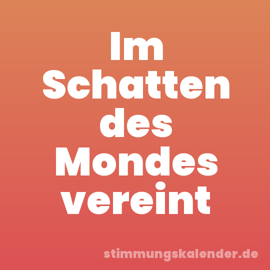 Im Schatten des Mondes vereint