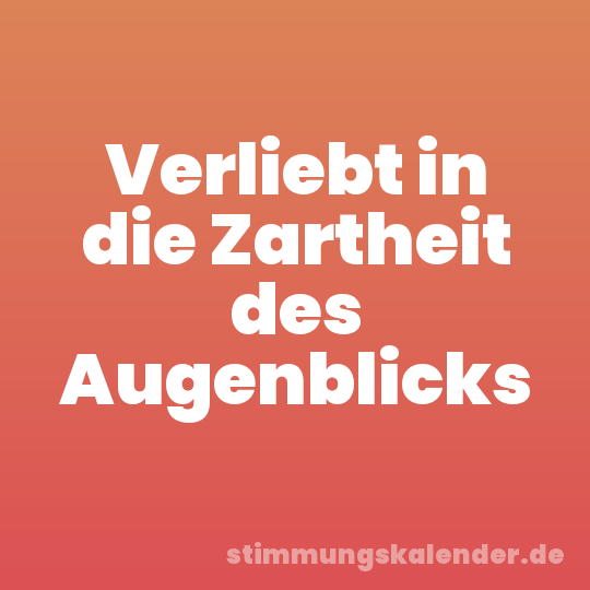 Verliebt in die Zartheit des Augenblicks