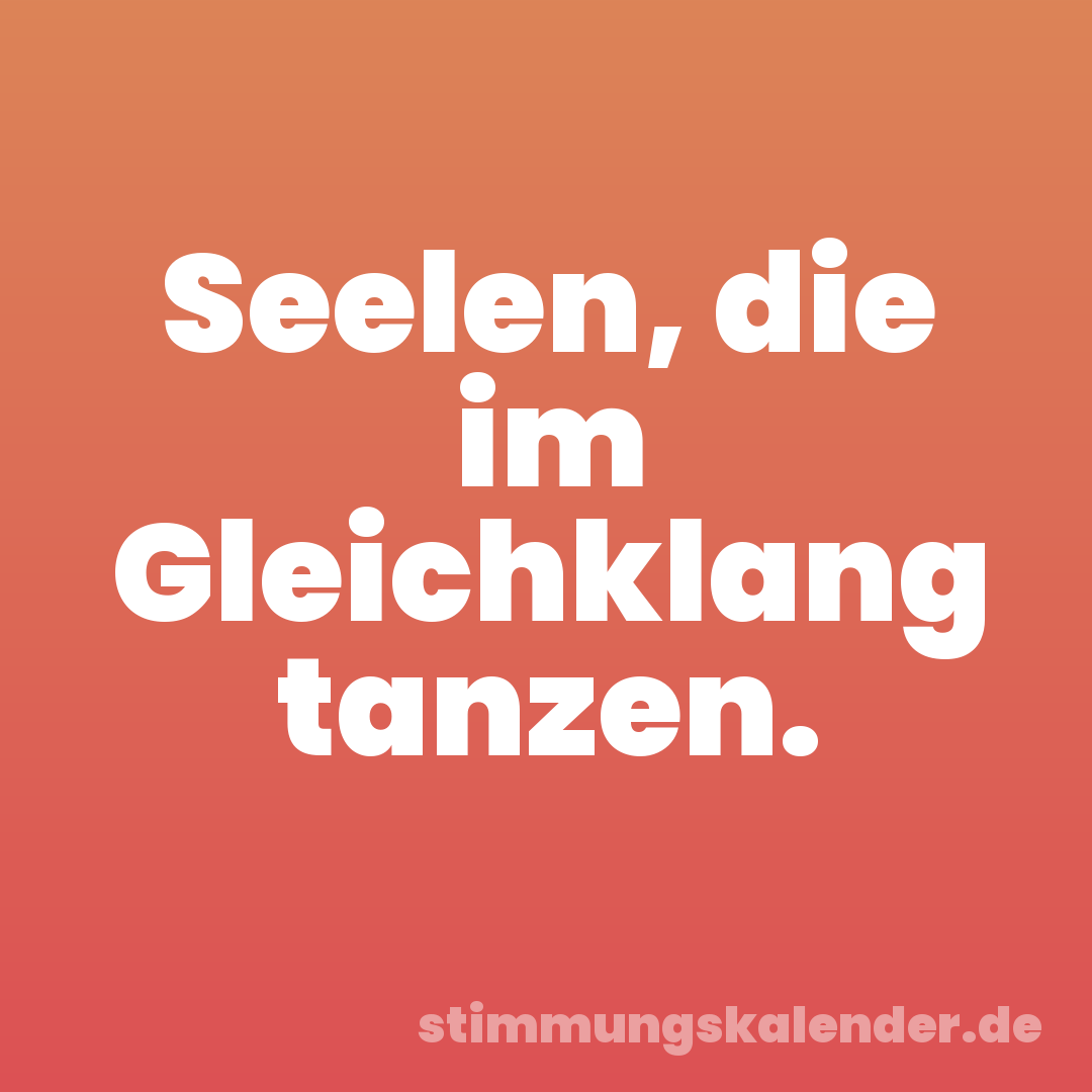 Seelen, die im Gleichklang tanzen.