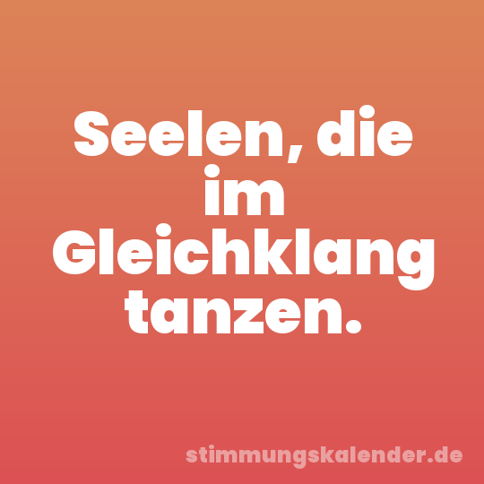 Seelen, die im Gleichklang tanzen.