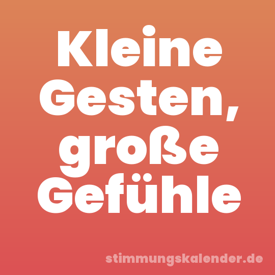 Kleine Gesten, große Gefühle