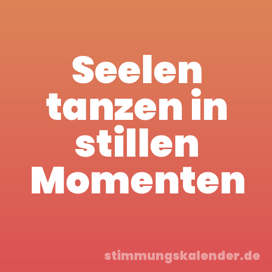 Seelen tanzen in stillen Momenten