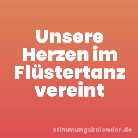 Unsere Herzen im Flüstertanz vereint