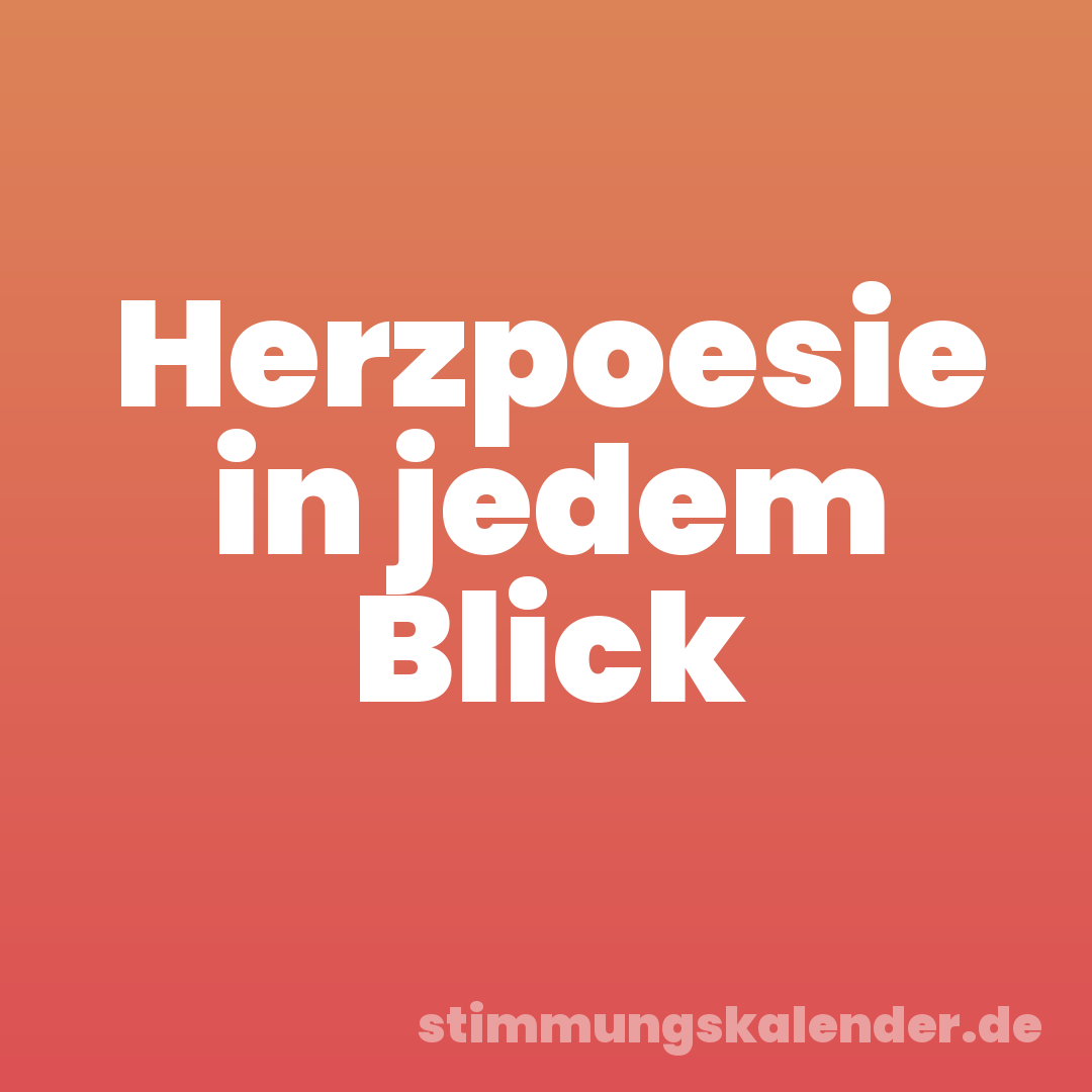 Herzpoesie in jedem Blick