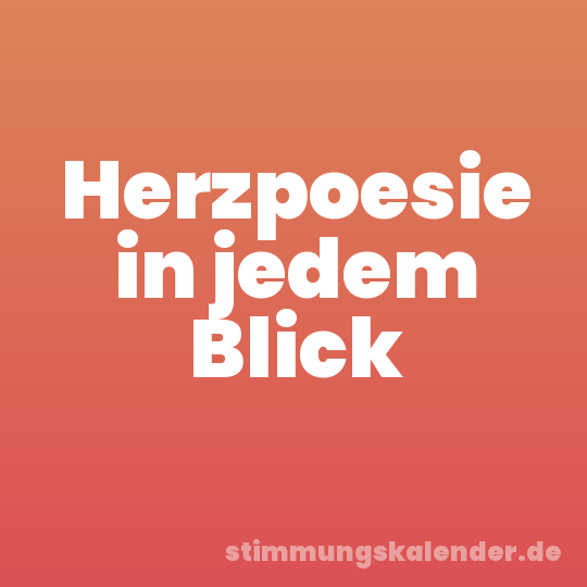 Herzpoesie in jedem Blick
