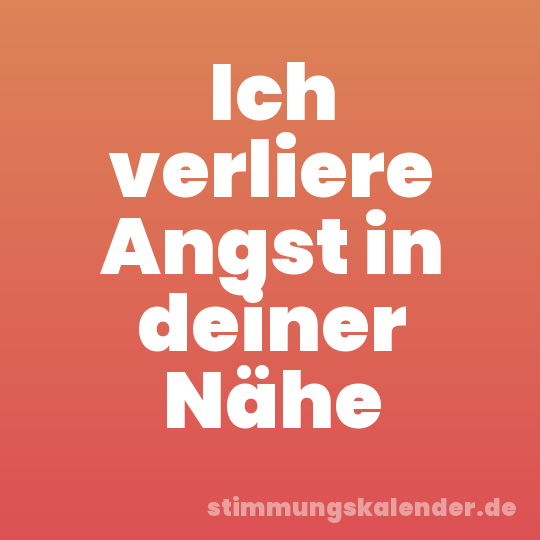 Ich verliere Angst in deiner Nähe