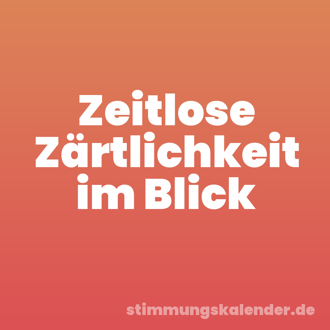 Zeitlose Zärtlichkeit im Blick