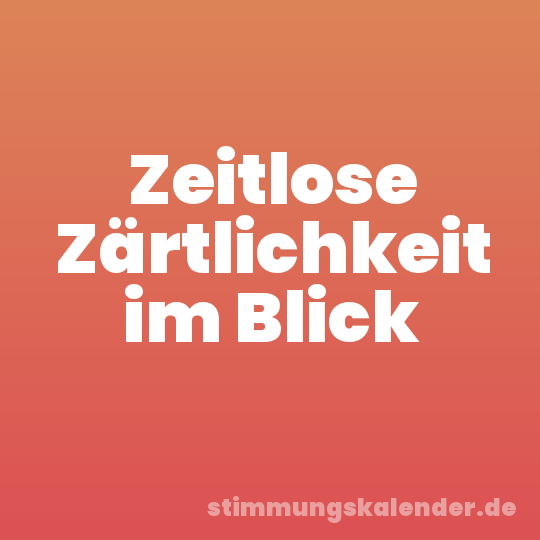 Zeitlose Zärtlichkeit im Blick