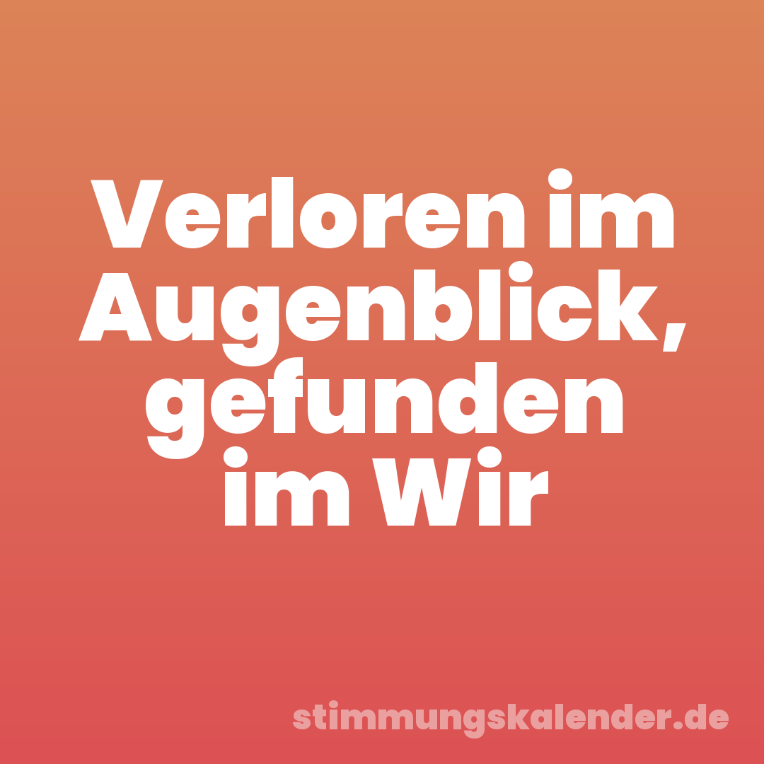 Verloren im Augenblick, gefunden im Wir
