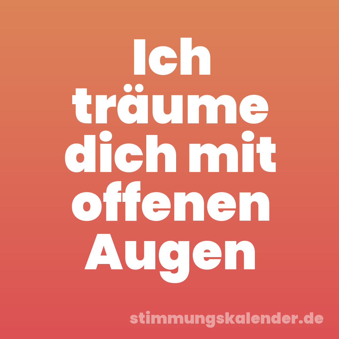 Ich träume dich mit offenen Augen