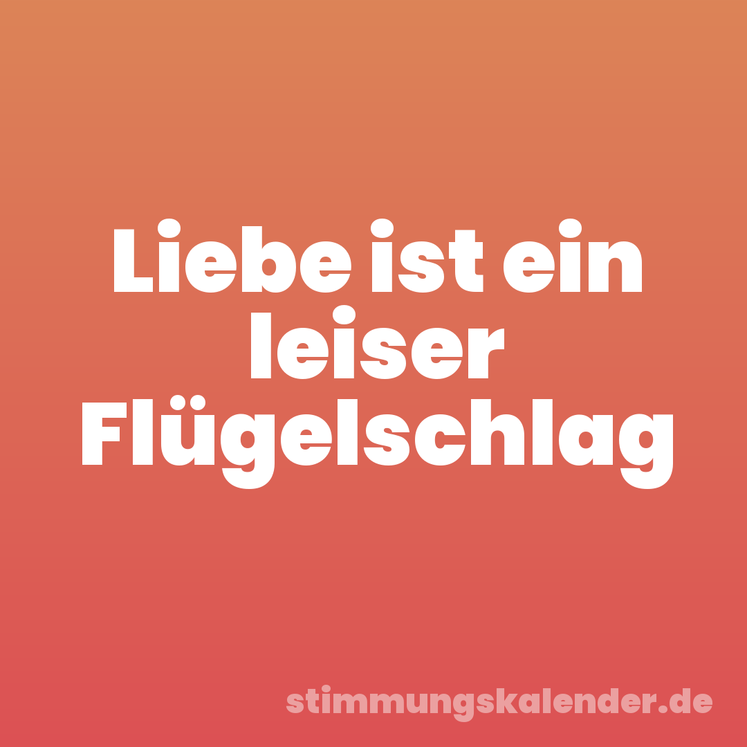 Liebe ist ein leiser Flügelschlag