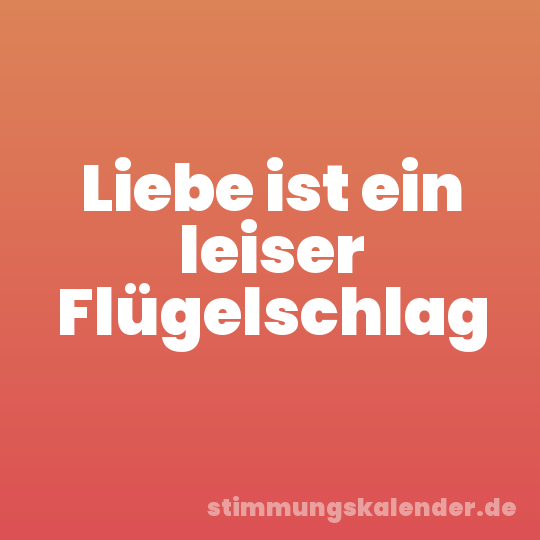 Liebe ist ein leiser Flügelschlag