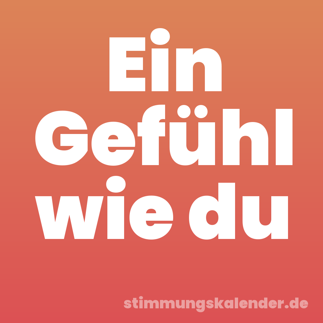 Ein Gefühl wie du