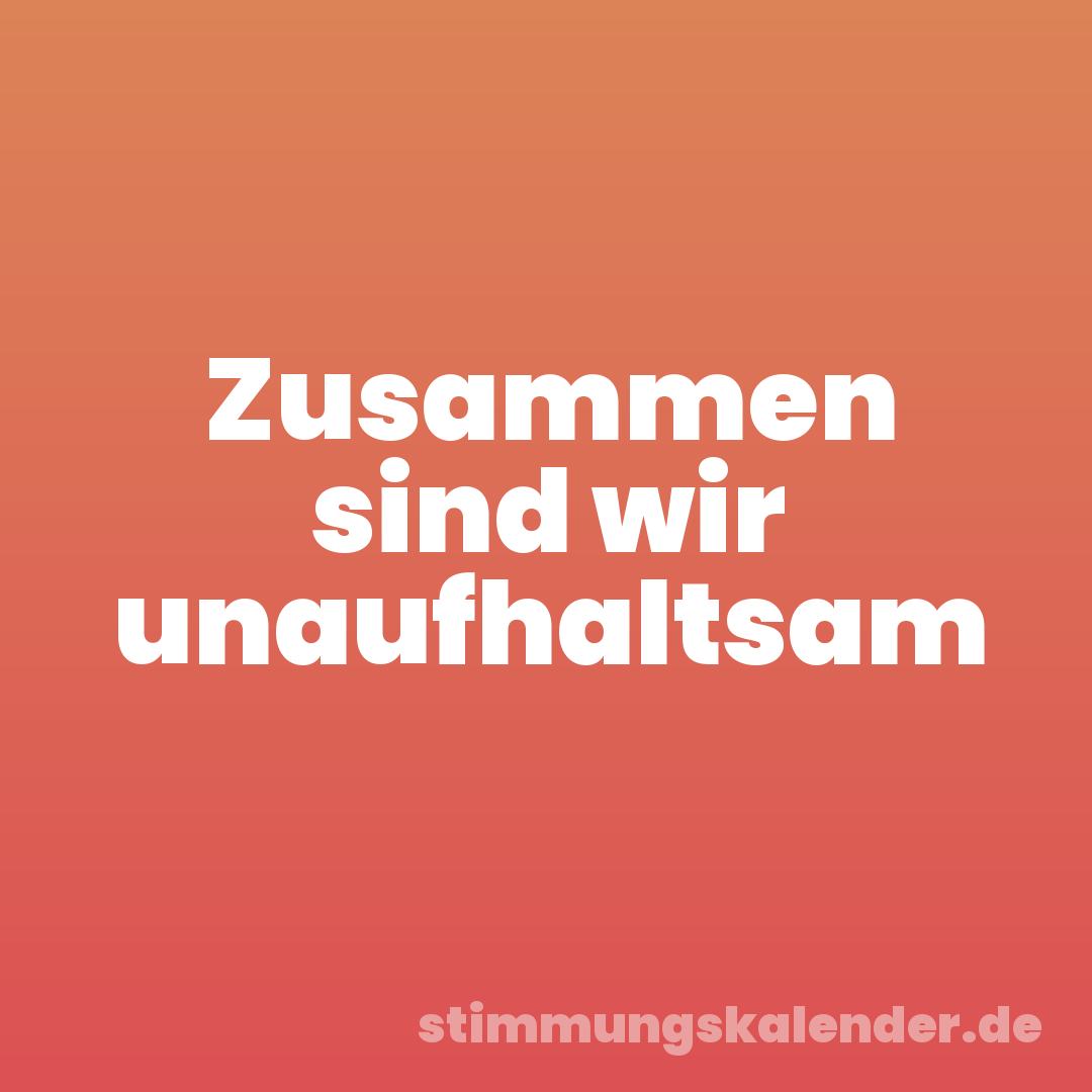 Zusammen sind wir unaufhaltsam