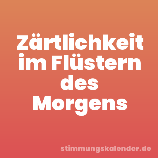 Zärtlichkeit im Flüstern des Morgens