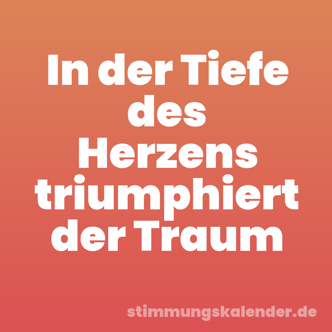 In der Tiefe des Herzens triumphiert der Traum