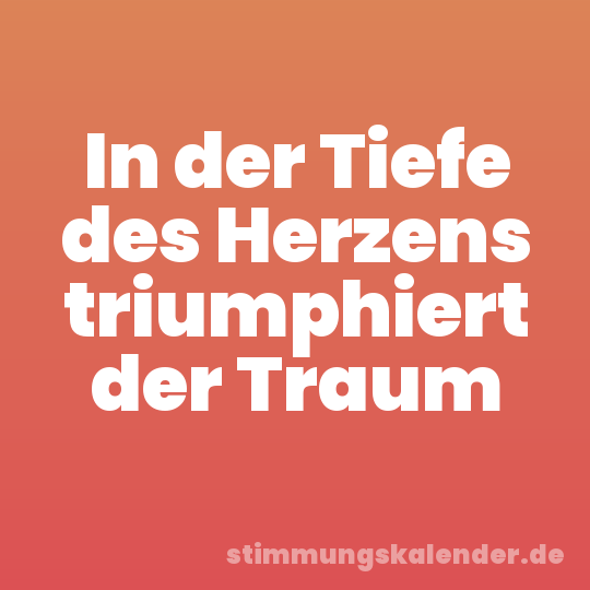 In der Tiefe des Herzens triumphiert der Traum