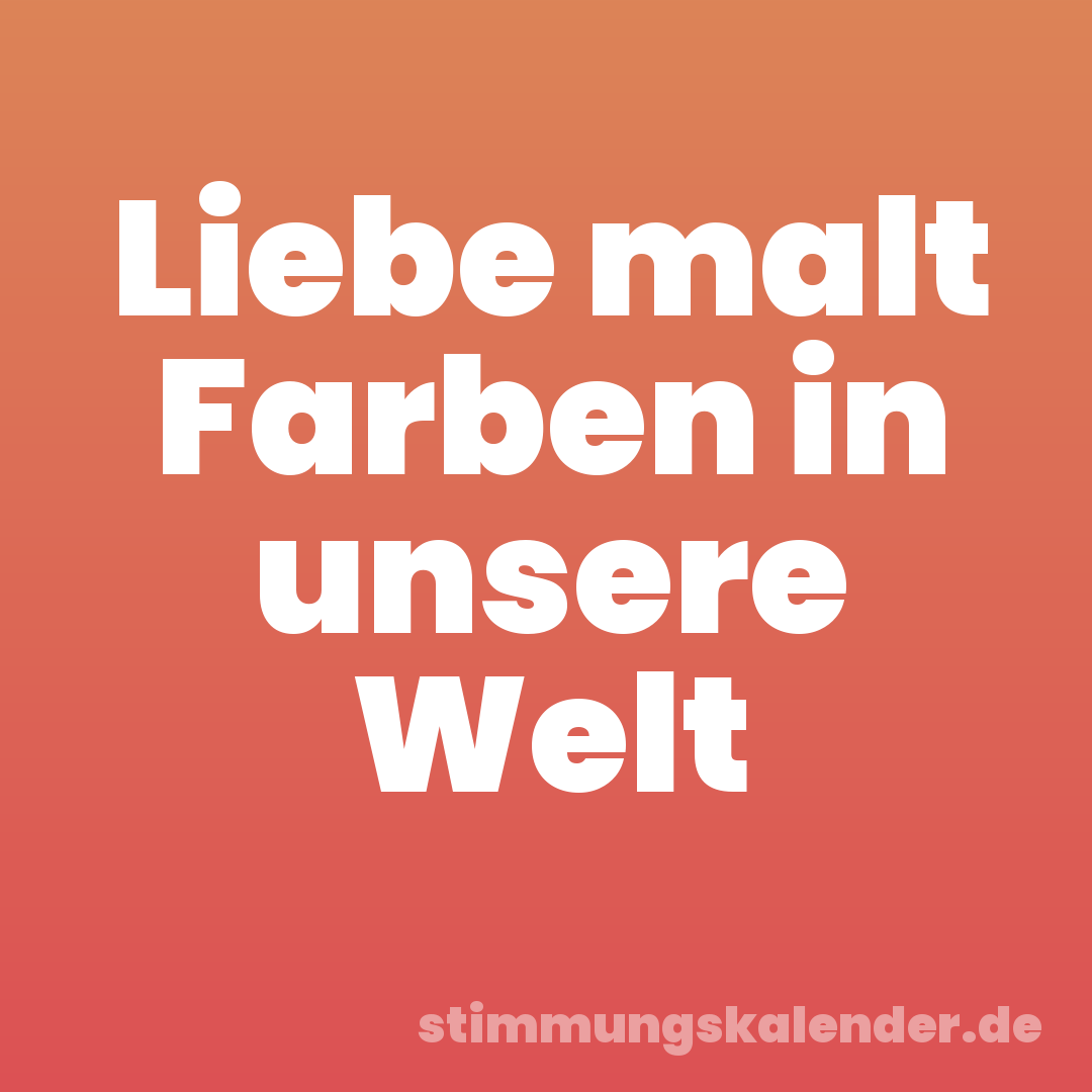 Liebe malt Farben in unsere Welt