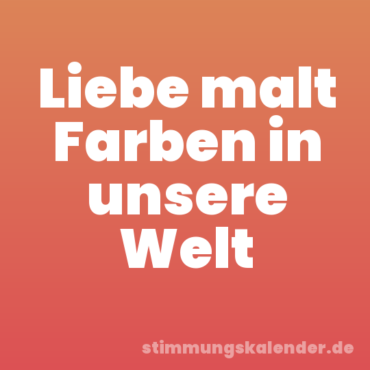 Liebe malt Farben in unsere Welt