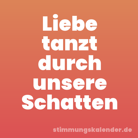 Liebe tanzt durch unsere Schatten