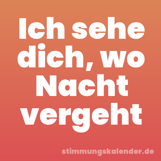 Ich sehe dich, wo Nacht vergeht