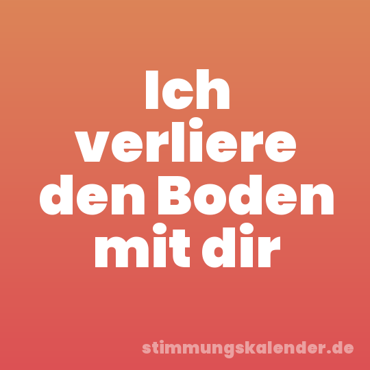 Ich verliere den Boden mit dir