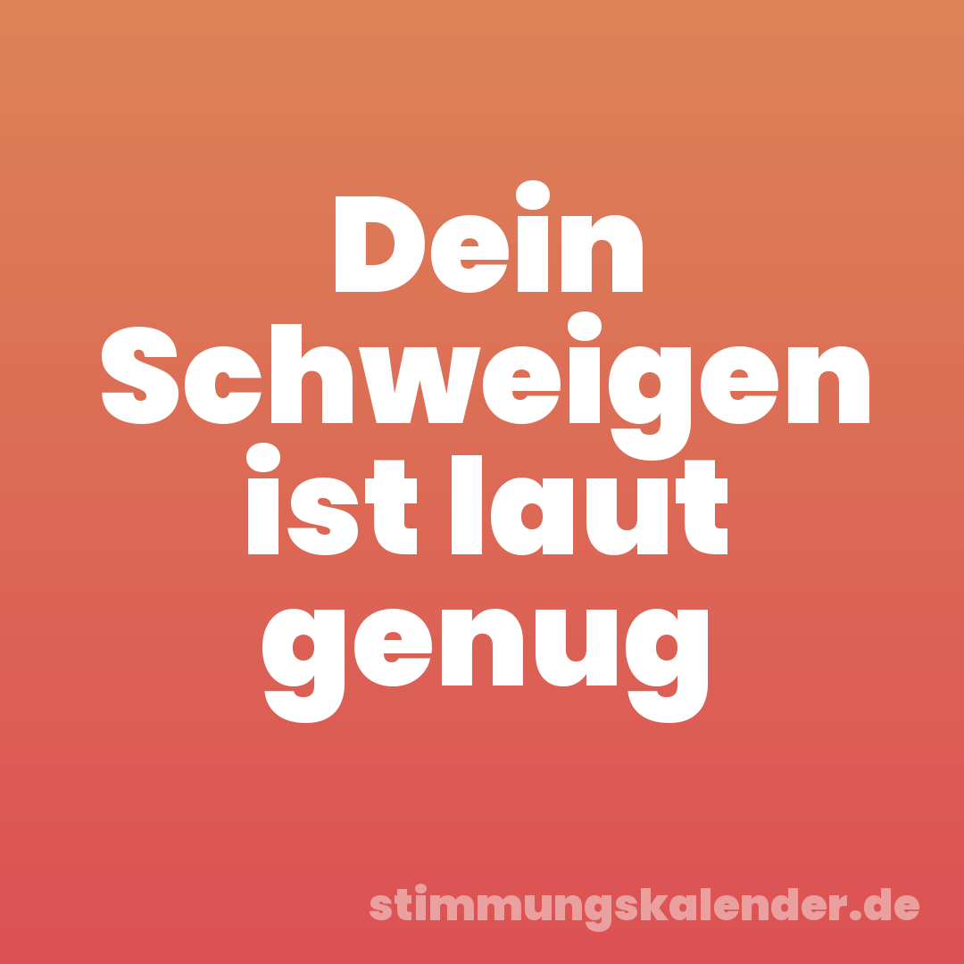 Dein Schweigen ist laut genug