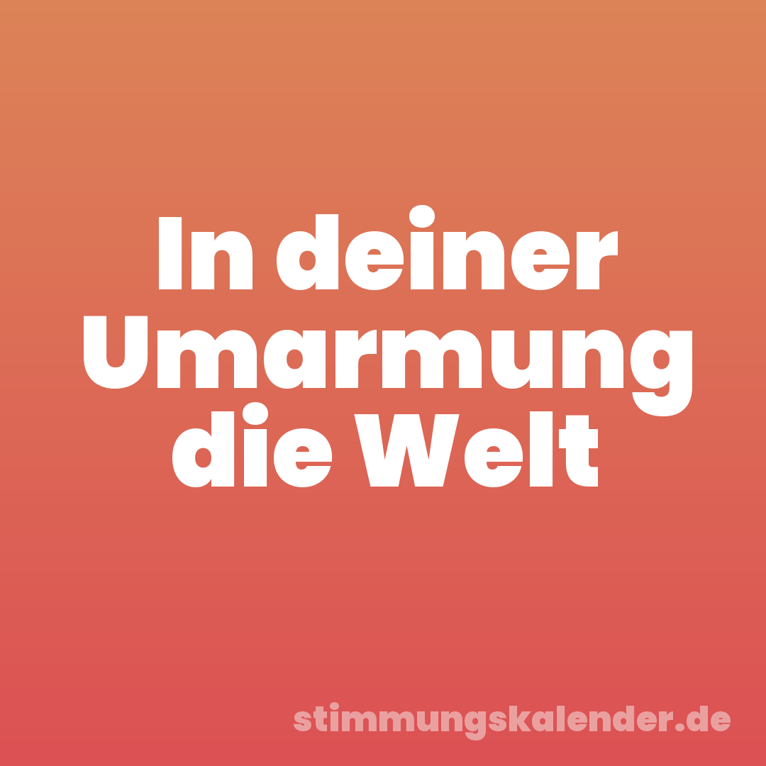 In deiner Umarmung die Welt