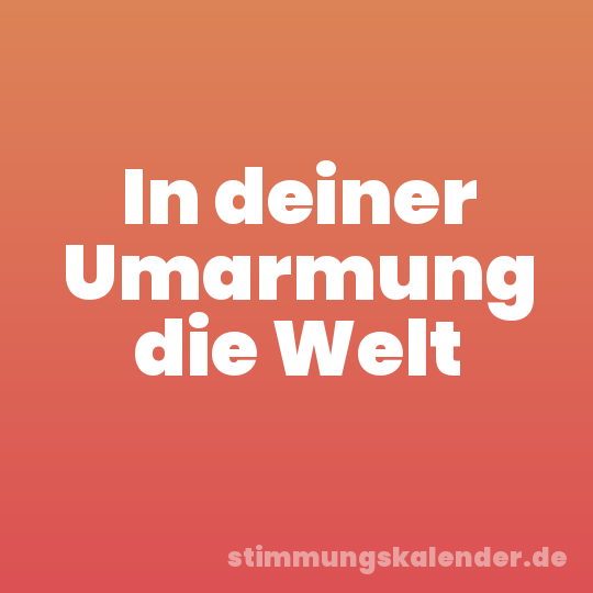 In deiner Umarmung die Welt