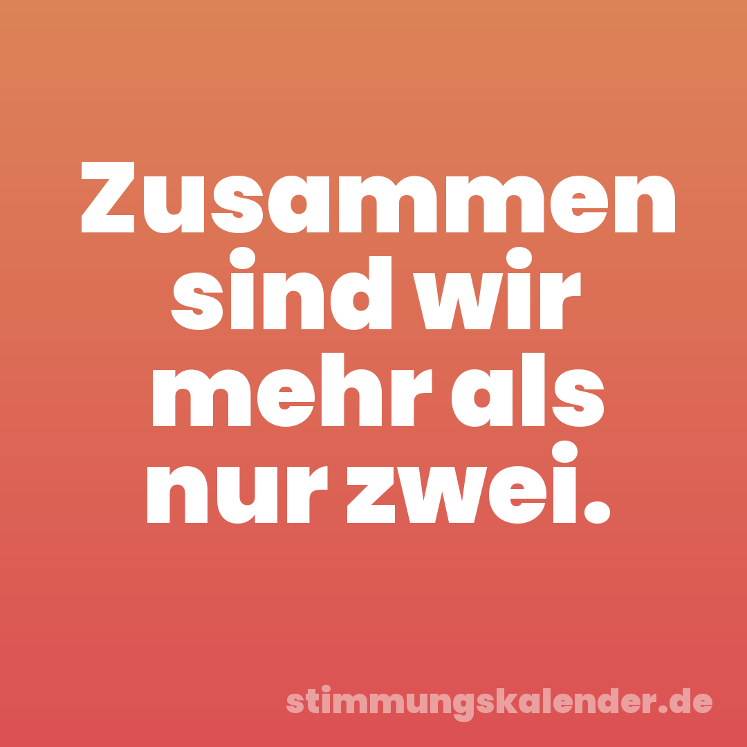 Zusammen sind wir mehr als nur zwei.