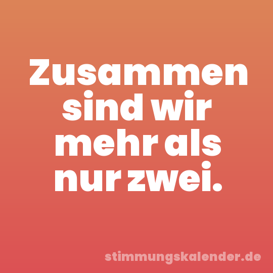 Zusammen sind wir mehr als nur zwei.