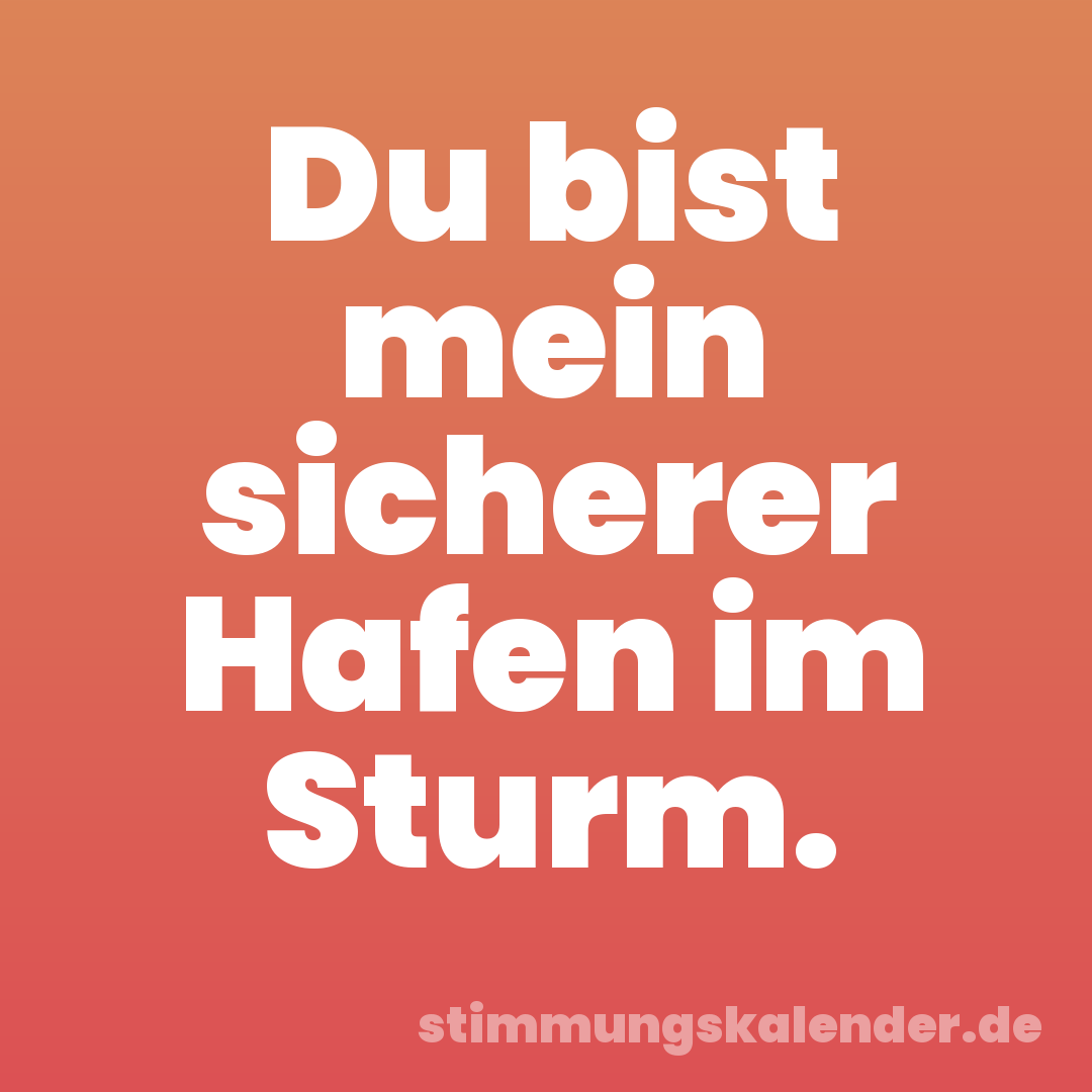 Du bist mein sicherer Hafen im Sturm.