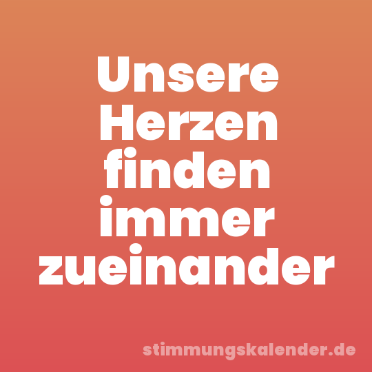 Unsere Herzen finden immer zueinander