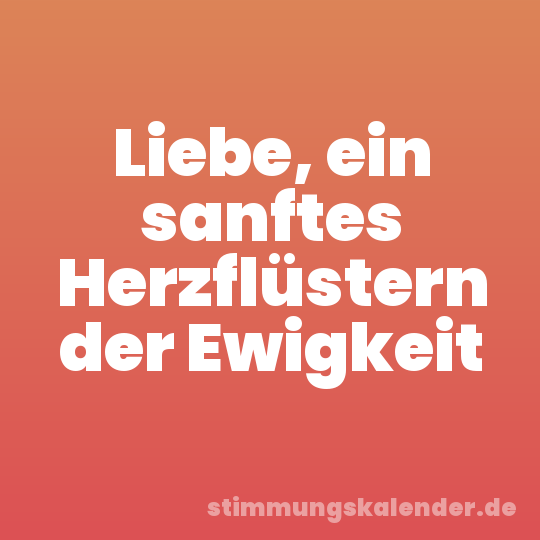 Liebe, ein sanftes Herzflüstern der Ewigkeit