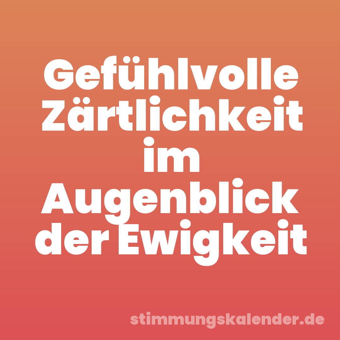 Gefühlvolle Zärtlichkeit im Augenblick der Ewigkeit