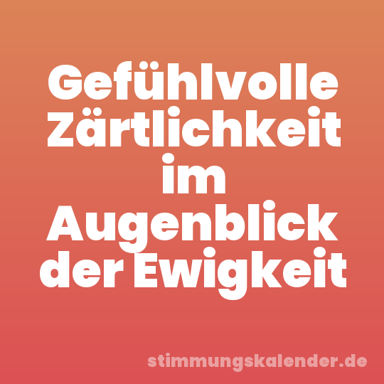 Gefühlvolle Zärtlichkeit im Augenblick der Ewigkeit