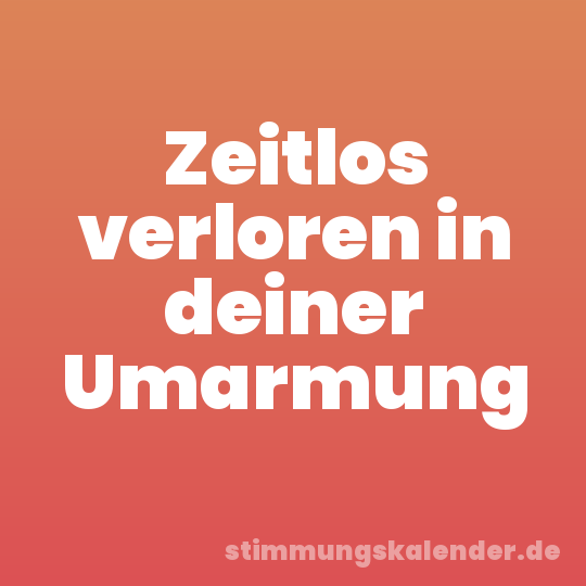 Zeitlos verloren in deiner Umarmung