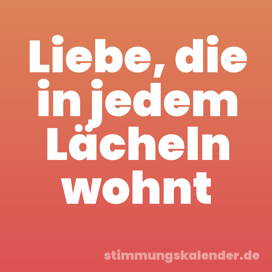 Liebe, die in jedem Lächeln wohnt